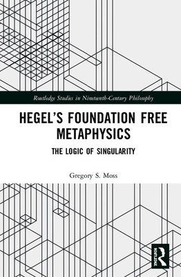 Hegel's Foundation Free Metaphysics: The Logic of Singularity