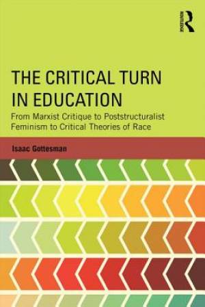 The Critical Turn in Education: From Marxist Critique to Poststructuralist Feminism to Critical Theories of Race