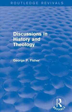 Discussions in History and Theology (Routledge Revivals)