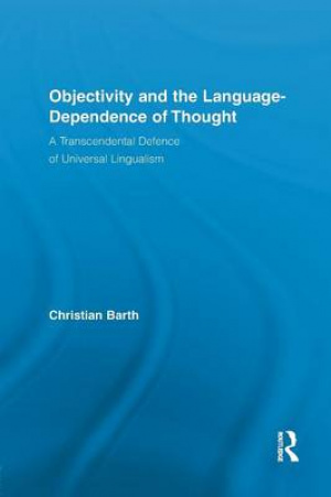 Objectivity and the Language-Dependence of Thought: A Transcendental Defence of Universal Lingualism