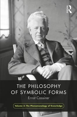 The Philosophy of Symbolic Forms, Volume 3: Phenomenology of Cognition