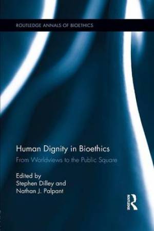 Human Dignity in Bioethics: From Worldviews to the Public Square