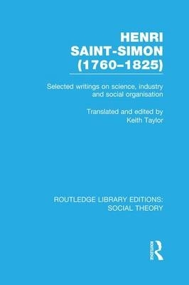 Henri Saint-Simon, (1760-1825) (RLE Social Theory): Selected Writings on Science, Industry and Social Organisation