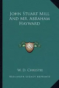 John Stuart Mill And Mr. Abraham Hayward