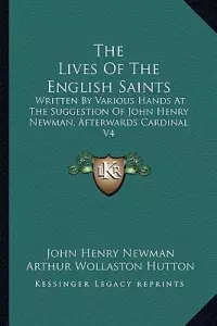 The Lives Of The English Saints: Written By Various Hands At The Suggestion Of John Henry Newman, Afterwards Cardinal V4