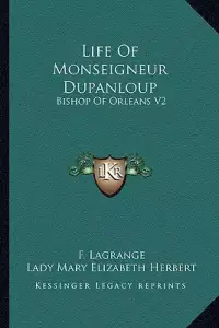 Life Of Monseigneur Dupanloup: Bishop Of Orleans V2