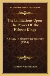 The Limitations Upon The Power Of The Hebrew Kings: A Study In Hebrew Democracy (1914)