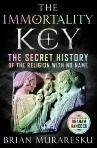 The Immortality Key: The Secret History of the Religion with No Name