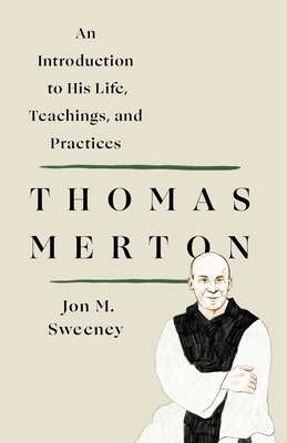 Thomas Merton: An Introduction to His Life, Teachings, and Practices