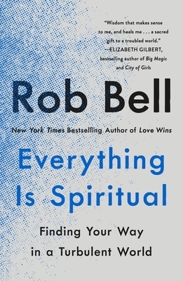 Everything Is Spiritual: Finding Your Way in a Turbulent World