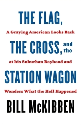 The Flag, the Cross, and the Station Wagon: A Graying American Looks Back at His Suburban Boyhood and Wonders What the Hell Happened