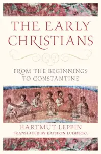 The Early Christians: From the Beginnings to Constantine