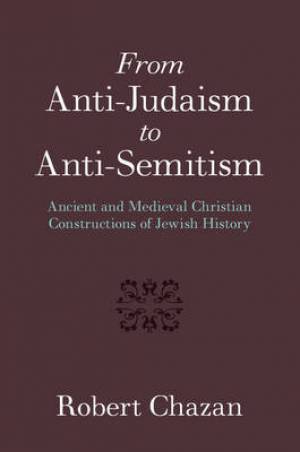 From Anti-Judaism to Anti-Semitism: Ancient and Medieval Christian Constructions of Jewish History