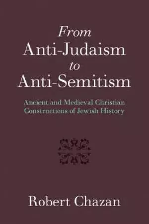 From Anti-Judaism to Anti-Semitism: Ancient and Medieval Christian Constructions of Jewish History