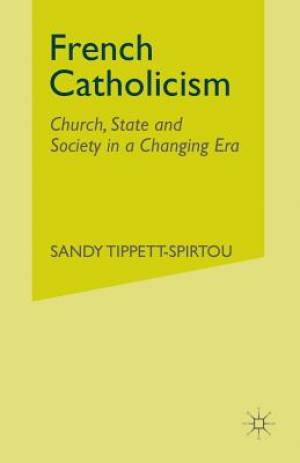 French Catholicism : Church, State and Society in a Changing Era