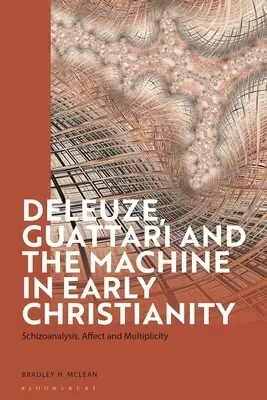 Deleuze, Guattari and the Machine in Early Christianity: Schizoanalysis, Affect and Multiplicity