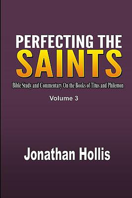 Perfecting the saints: Bible Study and Commentary On the Books of Titus and Philemon