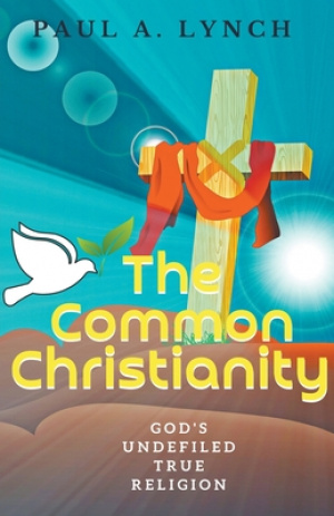 The Common Christianity: God's Undefiled True Religion