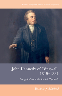 John Kennedy of Dingwall, 1819-1884: Evangelicalism in the Scottish Highlands