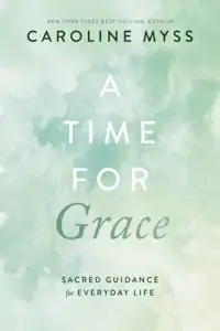 A Time for Grace: Sacred Guidance for Everyday Life