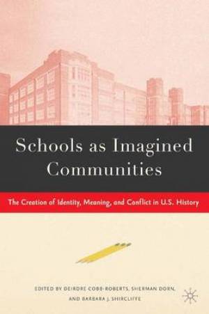 Schools as Imagined Communities: The Creation of Identity, Meaning, and Conflict in U.S. History