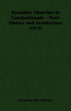 Byzantine Churches In Constantinople - Their History And Architecture (1912)