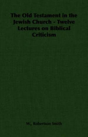 Old Testament In The Jewish Church - Twelve Lectures On Biblical Criticism