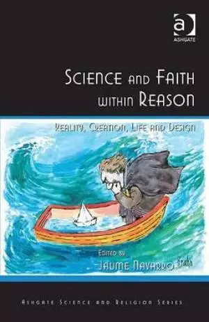 Science and Faith Within Reason: Reality, Creation, Life and Design