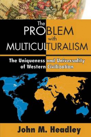 The Problem with Multiculturalism: The Uniqueness and Universality of Western Civilization