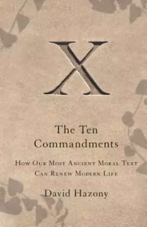 Ten Commandments: How Our Most Ancient Moral Text Can Renew Modern Life