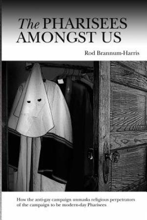 The Pharisees Amongst Us: How the anti-gay campaign unmasks the religious perpetrators of the campaign to be modern-day Pharisees