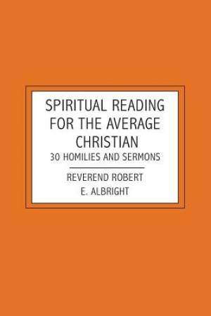 Spiritual Reading For The Average Christian: 30 Homilies and Sermons