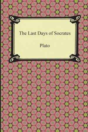 The Last Days of Socrates (Euthyphro, the Apology, Crito, Phaedo)