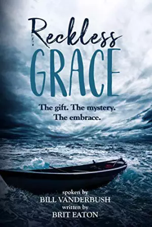 Reckless Grace: The Gift. the Mystery. the Embrace.