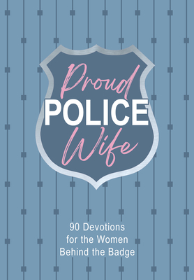 Proud Police Wife: 90 Devotions for Women Behind the Badge