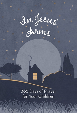 In Jesus' Arms: 365 Days of Prayer for Your Children