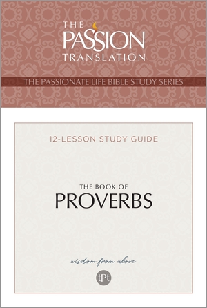 The Passion Translation The Book of Proverbs: Wisdom From Above