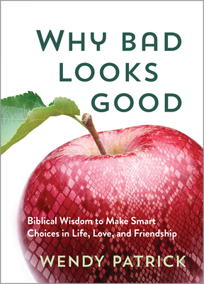 Why Bad Looks Good: Biblical Wisdom to Make Smart Choices in Life, Love, and Friendship