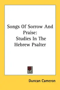 Songs Of Sorrow And Praise: Studies In The Hebrew Psalter