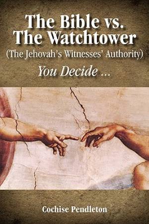 The Bible vs. the Watchtower (the Jehovah's Witnesses' Authority)