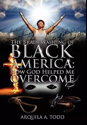 The Brain Washing of Black America:  How God Helped Me Overcome