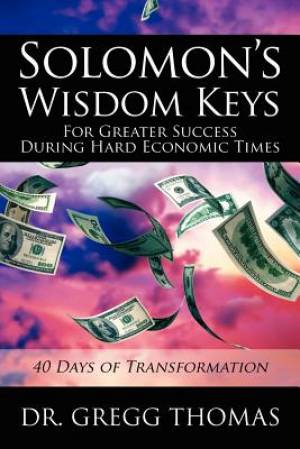 Solomon's Wisdom Keys for Greater Success During Hard Economic Times: 40 Days of Transformation