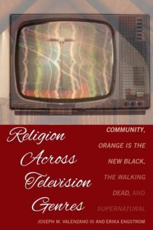 Religion Across Television Genres: Community, Orange Is the New Black, The Walking Dead, and Supernatural