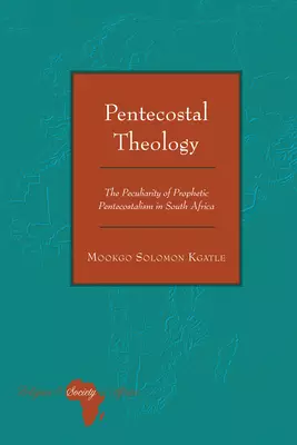 Pentecostal Theology: The Peculiarity of Prophetic Pentecostalism in South Africa