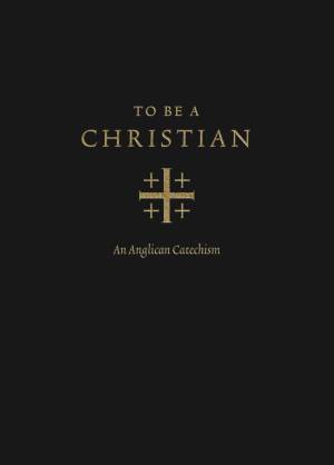 To Be a Christian: An Anglican Catechism