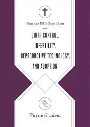 What the Bible Says about Birth Control, Infertility, Reproductive Technology, and Adoption