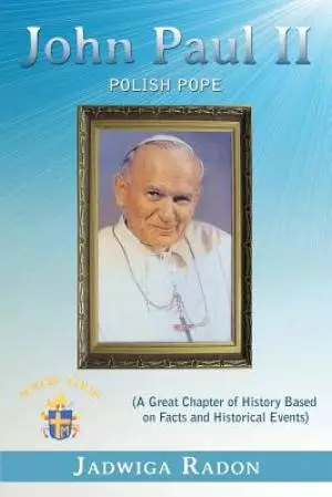 John Paul II: Polish Pope (a Great Chapter of History Based on Facts and Historical Events)