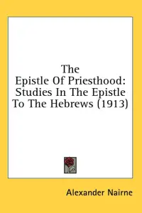 The Epistle Of Priesthood: Studies In The Epistle To The Hebrews (1913)
