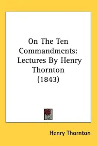 On The Ten Commandments: Lectures By Henry Thornton (1843)