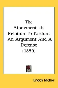 The Atonement, Its Relation To Pardon: An Argument And A Defense (1859)
